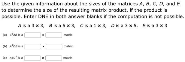 SOLVED: Use the given information about the sizes of the matrices A, B ...