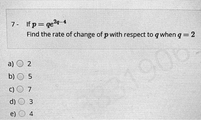 Solved Ifp Ge2q 4 Find The Rate Of Change Of Pwith Respect To Qwhen G 2 A 0 2 B 5 C 0 7 D 3 E A 4