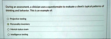 during an assessment a clinician uses a questionnaire to evaluate a clients typical patterns of thinking and behavior this is an example of o projective testing o personality inventory o men 95335