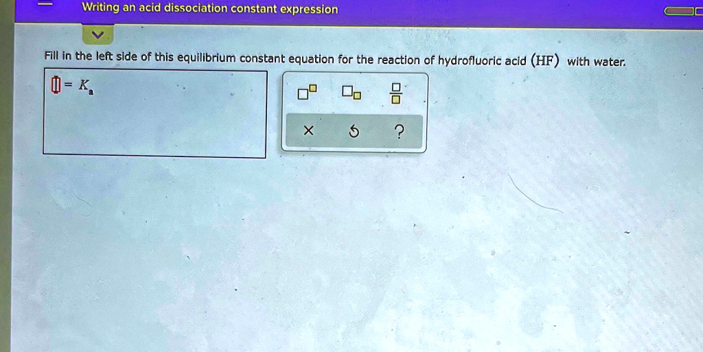 Solved Writing An Acid Dissociation Constant Expression Fill In The Left Side Of This 3892