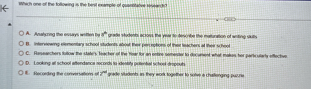 which one of the following is the best example of quantitative research a analyzing the essays written by 8th grade students across the year to describe the maturation of writing skills b in 66748