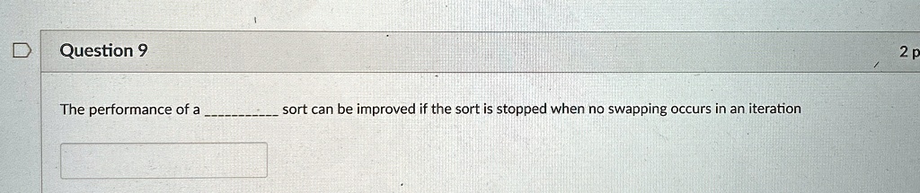 question 9 the performance of a  sort can be improved if the sort is stopped when no swapping occurs in an iteration 56384