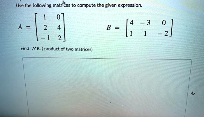 SOLVED: Use the following matrices to compute the given expression: A B ...