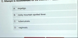 7 rifampin is recommended for the treatment a impetigo b rocky mountain spotted fever c tuberculosis d vaginosis 21815
