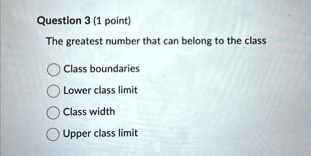 question 3 1 point the greatest number that can belong to the class class boundaries lower class limit class width upper class limit 61811