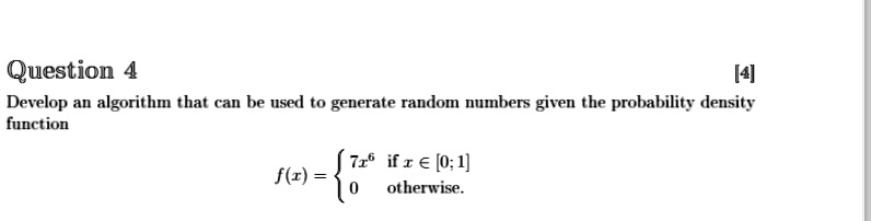 question 4 4 develop an algorithm that can be used to generate random numbers given the probability density function fx begincases 7x6 textif x in 01 0 textotherwise endcases 85022