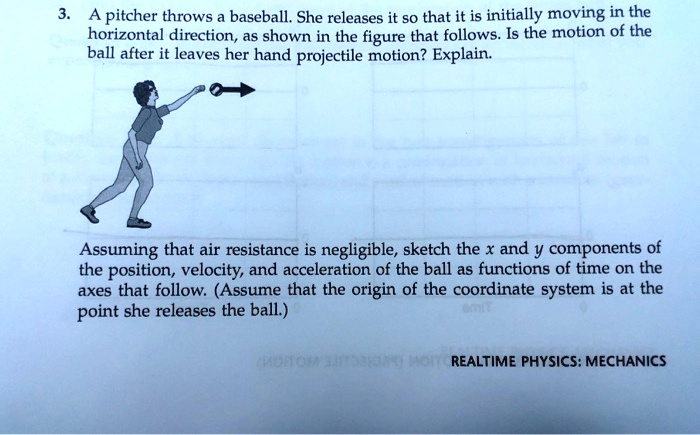 A pitcher throws baseball. She releases it s0 that it is initially ...