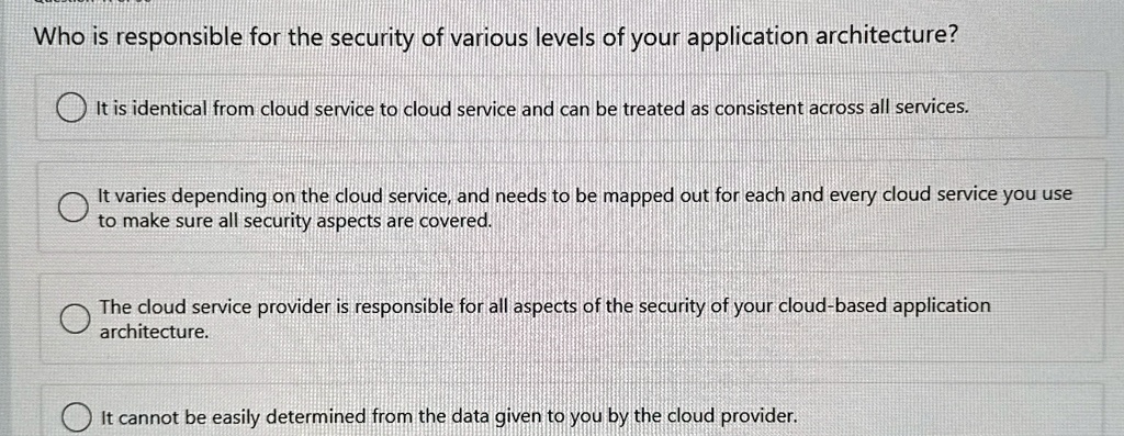 who is responsible for the security of various levels of your application architecture it is identical from cloud service to cloud service and can be treated as consistent across all service 25146