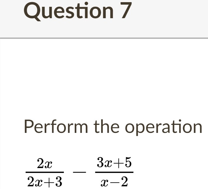 SOLVED:Question 7 Perform the operation 2a 2a+3 3x+5 x-2