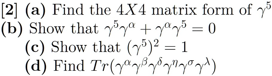 2 a find the 4x4 matrix form of gamma 5 b show that gamma 5gamma alpha gamma alpha gamma 50 c show that gamma 521 d find trgamma alpha gamma beta gamma delta gamma eta gamma sigma gamma lamb 76764
