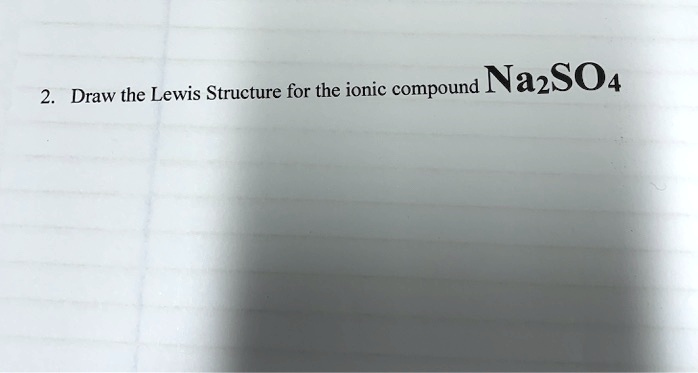 SOLVED: Draw the Lewis Structure for the ionic compound Na2SO4.