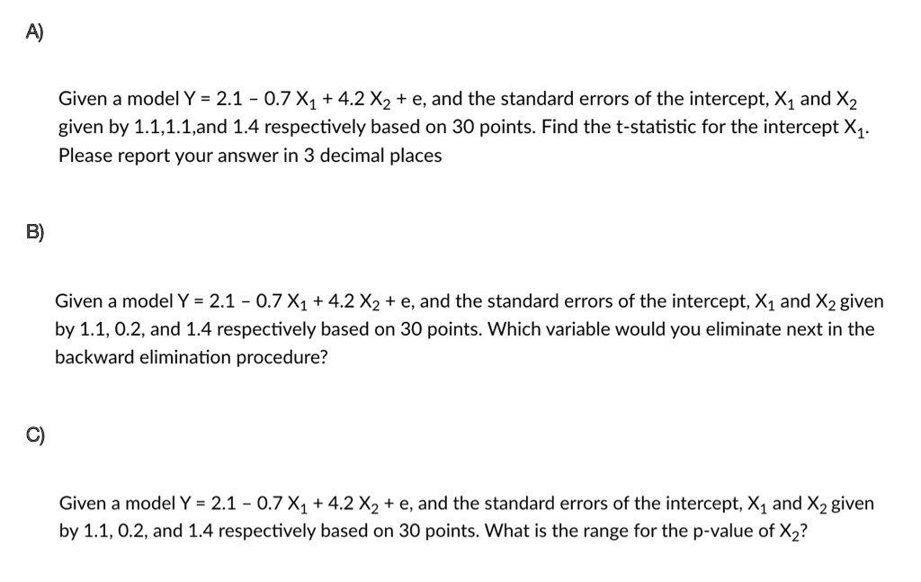 A) Given a model Y = 2.1 0.7X1 + 4.2X2 + e, and the standard errors