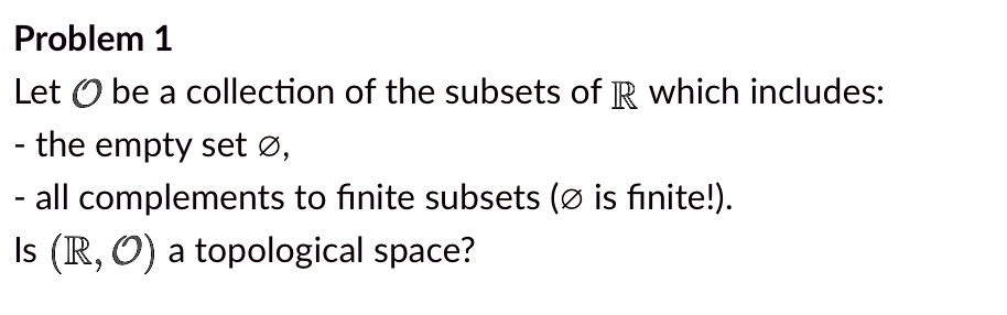 Let ? be a collection of the subsets of ? which includes:
- the empty set ?,
- all complements to finite subsets (? is finite!).
Is (?, ?) a topological space?