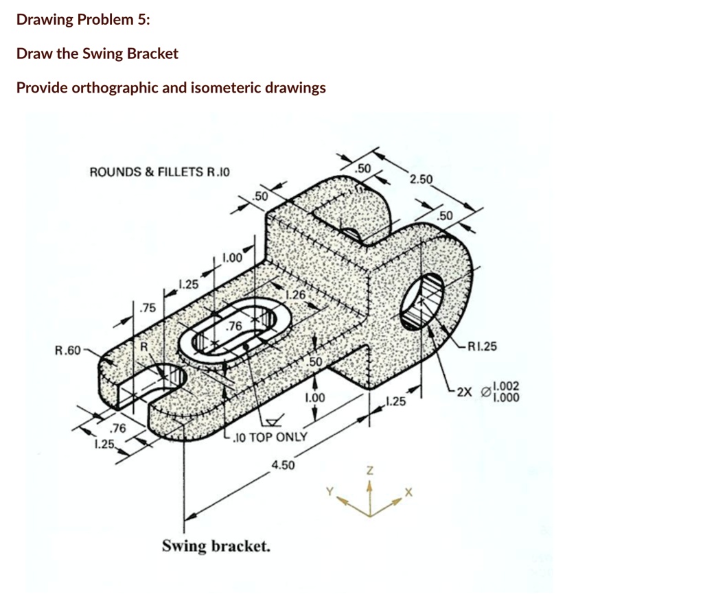 drawing problem 5 draw the swing bracket provide orthographic and isometric drawings rounds fillets r10 50 250 50 100 125 75 r60 r 76 125 76 10 top only 450 swing bracket r125 2x emptyset100 06105
