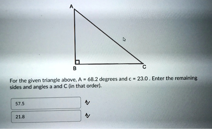 For the given triangle above, A = 68.2 degrees and c = 23.0. Enter the remaining sides and angles a and C (in that order).