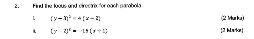 2.
Find the focus and directrix for each parabola.
i. (y-3)^2 = 4(x+2)
(2 Marks)
ii. (y-2)^2 = -16(x+1)
(2 Marks)