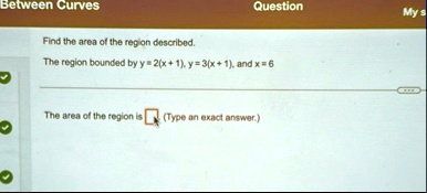 between curves question my s find the area of the region described the region bounded by y 2x1 y 3x1 and x 6 the area of the region is type an exact answer 47982