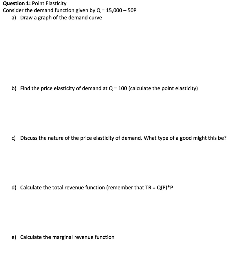 Question 1: Point Elasticity Consider the demand function...