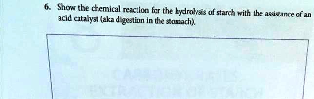 Show the chemical reaction for the hydrolysis of starch with the assistance of an acid catalyst (aka digestion in the stomach).