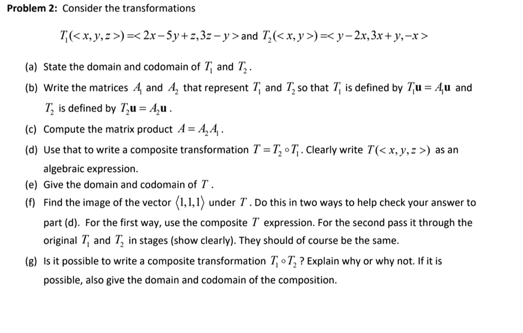 Solved Problem 2 Consider The Transformations T Xy Z 2x Sy 3 Y And T Xy Y 2x 3x Y X A State The Domain And Codomain Of T And T B Write The Matrices 4 And A That Represent T And T So