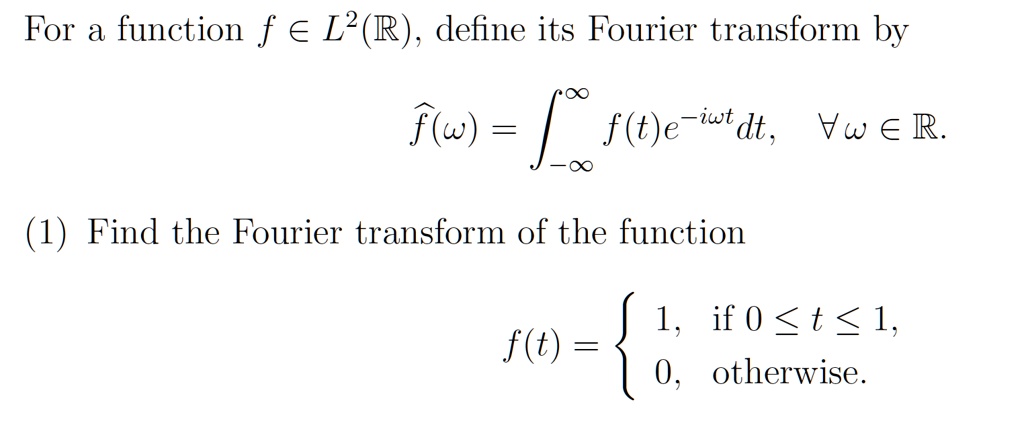 Solved For A Function F A Lp R Define Its Fourier Transform By F T E Iwt Dt Vw A R F W 1 Find The Fourier Transform Of The Function 1 If 0 T