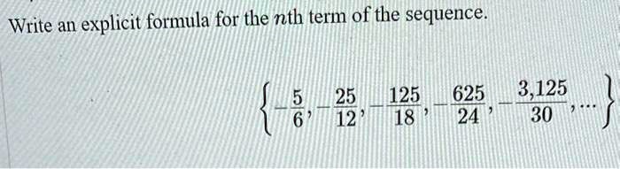 Write an explicit formula for the nth term of the sequence.  -5/6, -25/12, -125/18, -625/24, -3,125/30, ... 