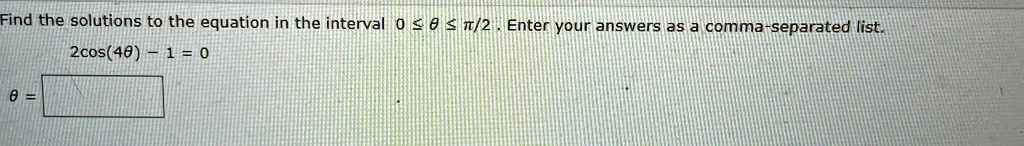 Find the solutions to the equation in the interval 0 ≤θ≤(π)/(2). Enter your answers as a comma-separated list.
2cos(4θ) - 1 = 0
θ =