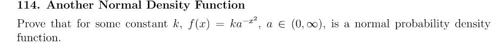 114. Another Normal Density Function
Prove that for some constant k, f(x) = ka^-x^2, a ∈ (0, ∞), is a normal probability density function.