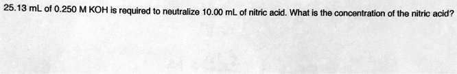 25.13 mL of 0.250 M KOH is required to neutralize 10.00 mL of nitric acid. What is the concentration of the nitric acid?