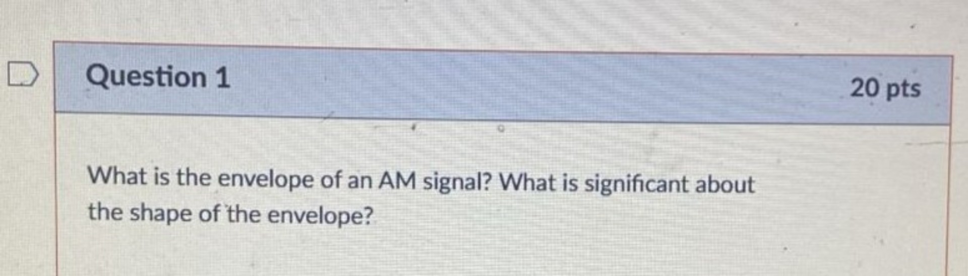 Question 1 20 pts What is the envelope of an AM signal? What is ...