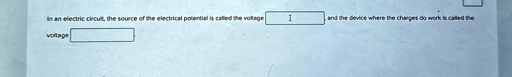 in an electric circuit the source of the electrical potential is called the voltage boxedtextsource and the device where the charges do work is called the voltage boxedtextload 88609