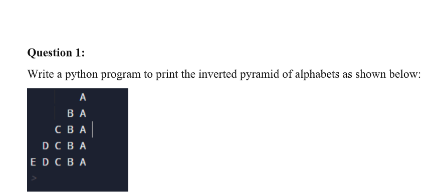 Question 1:
Write a python program to print the inverted pyramid of alphabets as shown below: