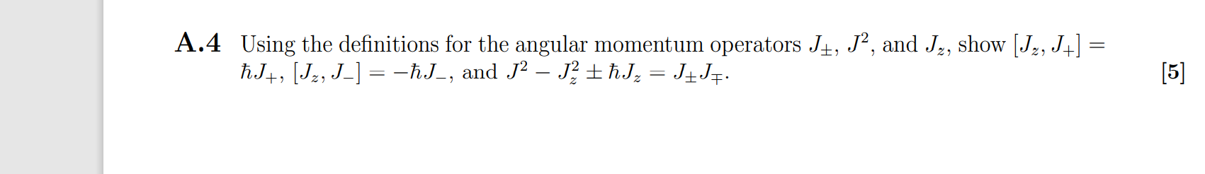 Using the definitions for the angular momentum operators J   plusmn;, J   sup2;, and Jz, show [Jz, J+] = ?J+, [Jz, J?] = ??J?, and J   sup2; ? Jz   sup2;    plusmn; ?Jz = J   plusmn;J?.