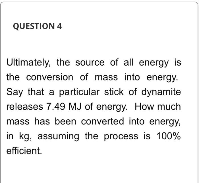 Solved Question 4 Ultimately The Source Of All Energy Is The Conversion Of Mass Into Energy