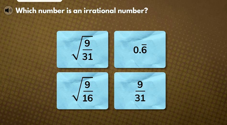 Which number is an irrational number?
sqrtfrac931
0.overline6
sqrtfrac916
frac931