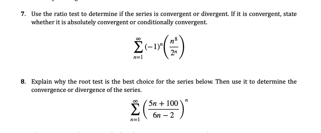 Solved Use The Ratio Test To Determine If The Series Is Convergent Or Divergent If It Is Convergent State Whether It Is Absolutely Convergent Or Conditionally Convergent N8 1 2n N Explain Why