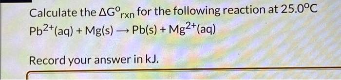 SOLVED: Calculate the ΔG°rxn for the following reaction at 25.0°C: Pb² ...
