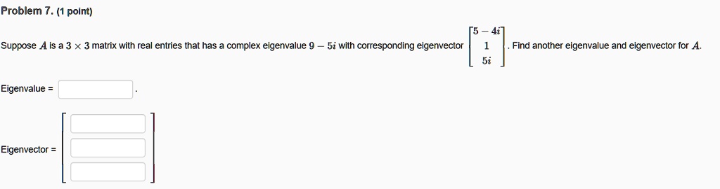 SOLVED: Problem 7. (1 point) [5-4i] Suppose A is a 3 3 matrix with real ...