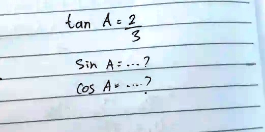 tan A = (2)/(3)
Sin A = ...?
Cos A = ...?