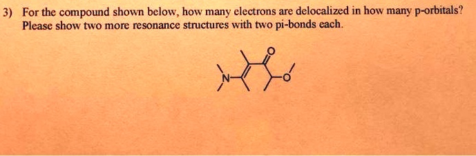 Solved For The Compound Shown Below How Many Electrons Are Delocalized In How Many P Orbitals