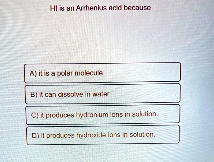 SOLVED Hl is an Arrhenius acid because A) it is a polar molecule B) it