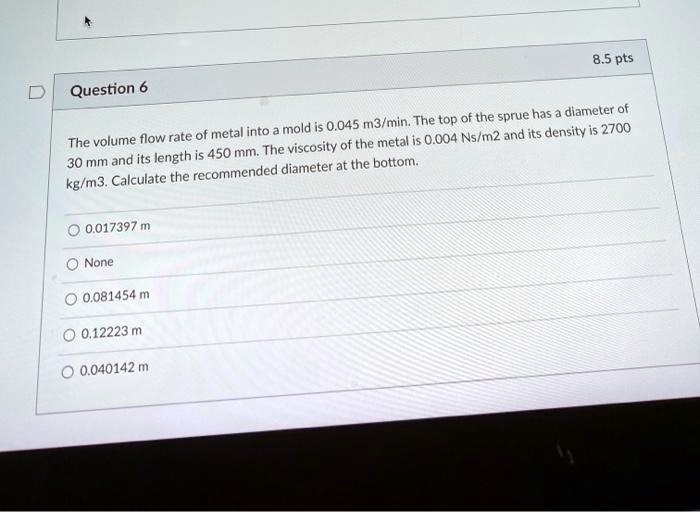 SOLVED: 8.5pts Question 6 The volume flow rate of metal into a mold is ...