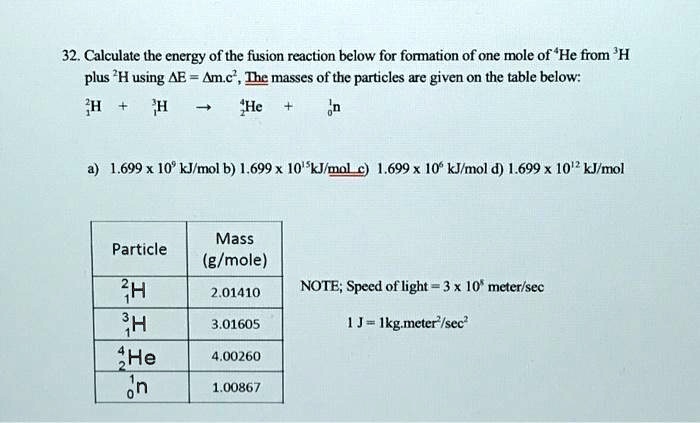 Solved 32 Calculate The Energy Of The Fusion Reaction Below For Foration Of One Mole Of He From H Plus H Using Amc The Masses Of The Particles Are Given On The Table