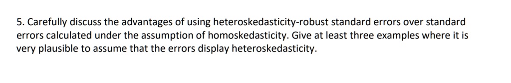 SOLVED: 5. Carefully discuss the advantages of using heteroskedasticity ...
