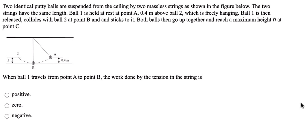 SOLVED: Two identical putty balls are suspended from the ceiling by two ...