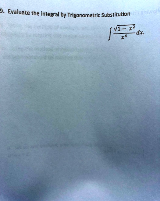 9. Evaluate the integral by Trigonometric Substitution ∫(√(1 - x^2))/(x^4) dx