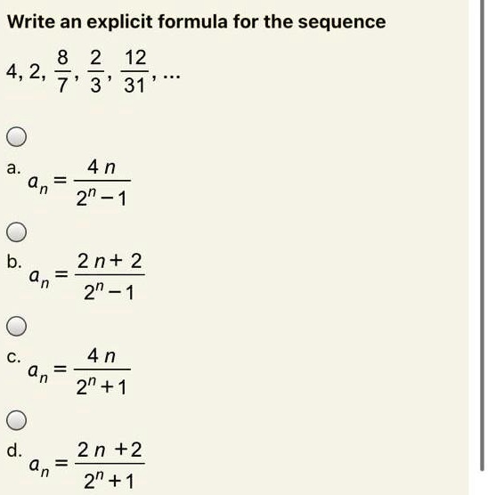 Solved Write An Explicit Formula For The Sequence 2 12 4 2 8 3 31 4 N An 2n 1 2n 2 An 2n 1 4 N An 2n 1 2n 2 An 2n 1