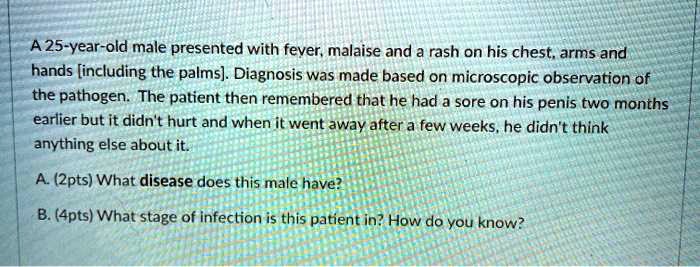 a25 year old male presented with fever malaise and a rash on his chest ...