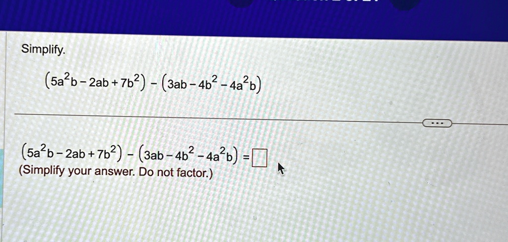 simplify 5a2b 2ab7b2 3ab 4b2 4a2b 5a2b 2ab7b2 3ab 4b2 4a2b simplify your answer do not factor 38316