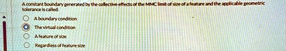 a constant boundary generated by the collective effects of the mmc limit of size of a feature and the applicable geometric tolerance is called a boundary condition the virtual condition a fe 42395